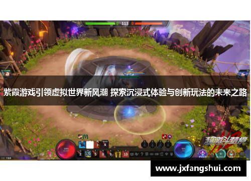 紫霞游戏引领虚拟世界新风潮 探索沉浸式体验与创新玩法的未来之路