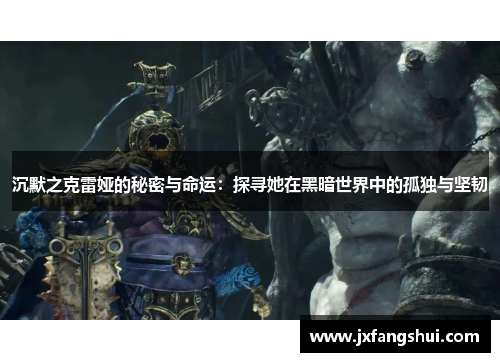 沉默之克雷娅的秘密与命运：探寻她在黑暗世界中的孤独与坚韧